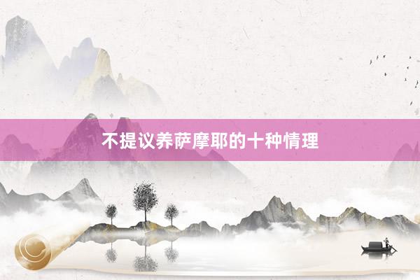 不提议养萨摩耶的十种情理