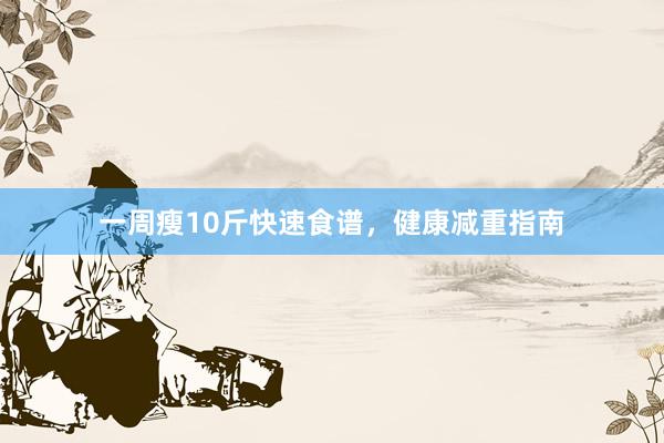 一周瘦10斤快速食谱，健康减重指南